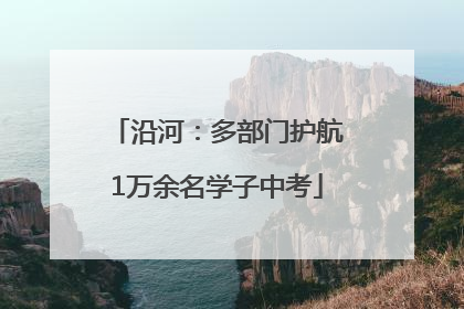 沿河：多部门护航1万余名学子中考