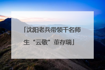 沈阳老兵带领千名师生“云敬”董存瑞