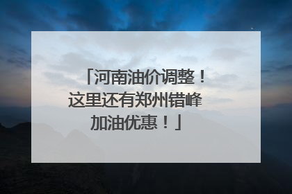 河南油价调整！这里还有郑州错峰加油优惠！