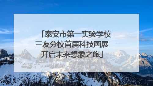 泰安市第一实验学校三友分校首届科技画展开启未来想象之旅
