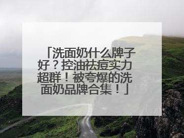 洗面奶什么牌子好？控油祛痘实力超群！被夸爆的洗面奶品牌合集！