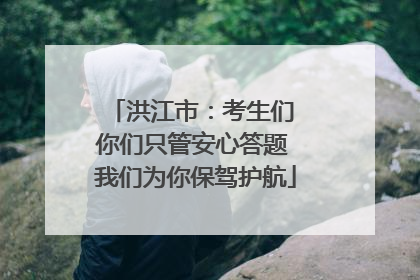 洪江市：考生们 你们只管安心答题 我们为你保驾护航
