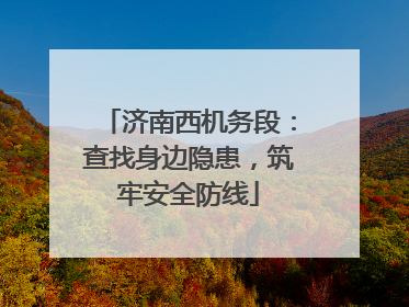 济南西机务段：查找身边隐患，筑牢安全防线