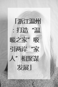 浙江温州：打造“温暖之家”吸引两岸“家人”相聚谋发展