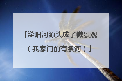 滏阳河源头成了微景观（我家门前有条河）