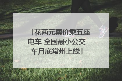 花两元票价乘五座电车 全国最小公交车月底常州上线