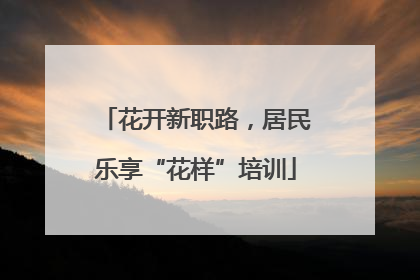 花开新职路，居民乐享“花样”培训