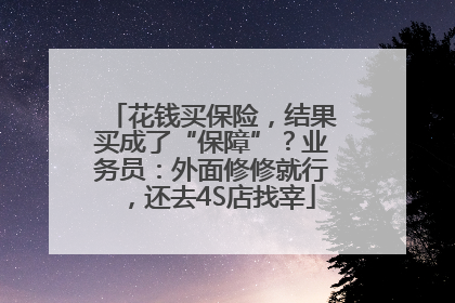 花钱买保险，结果买成了“保障”？业务员：外面修修就行，还去4S店找宰