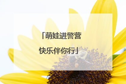 萌娃进警营 快乐伴你行