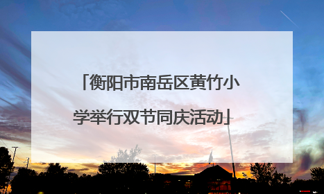 衡阳市南岳区黄竹小学举行双节同庆活动