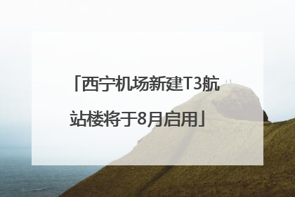 西宁机场新建T3航站楼将于8月启用