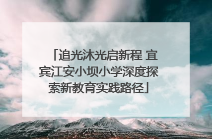 追光沐光启新程 宜宾江安小坝小学深度探索新教育实践路径
