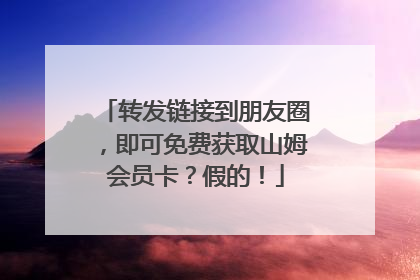 转发链接到朋友圈，即可免费获取山姆会员卡？假的！