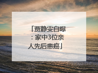贾静雯自曝：家中3位亲人先后患癌
