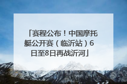 赛程公布！中国摩托艇公开赛（临沂站）6日至8日再战沂河