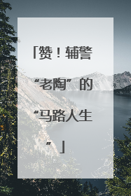 赞！辅警“老陶”的“马路人生”