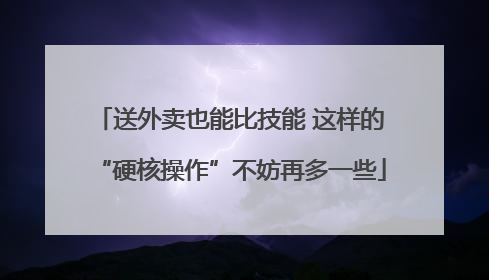 送外卖也能比技能 这样的“硬核操作”不妨再多一些