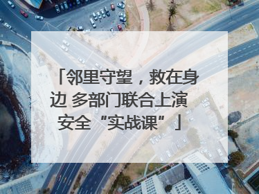 邻里守望，救在身边 多部门联合上演安全“实战课”