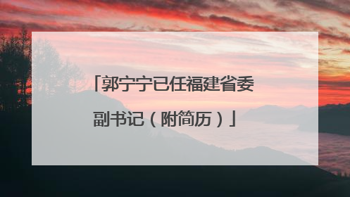 郭宁宁已任福建省委副书记（附简历）