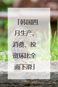 韩国四月生产、消费、投资环比全面下滑