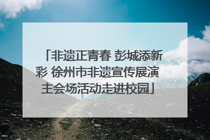 非遗正青春 彭城添新彩 徐州市非遗宣传展演主会场活动走进校园