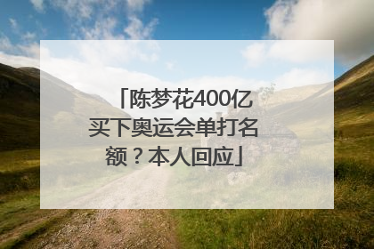 陈梦花400亿买下奥运会单打名额？本人回应