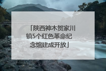 陕西神木贺家川镇5个红色革命纪念馆建成开放