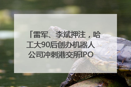 雷军、李斌押注，哈工大90后创办机器人公司冲刺港交所IPO｜IPO直通车