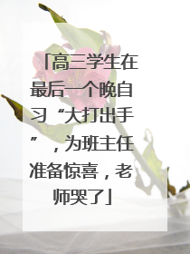 高三学生在最后一个晚自习“大打出手”，为班主任准备惊喜，老师哭了