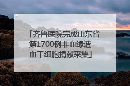 齐鲁医院完成山东省第1700例非血缘造血干细胞捐献采集