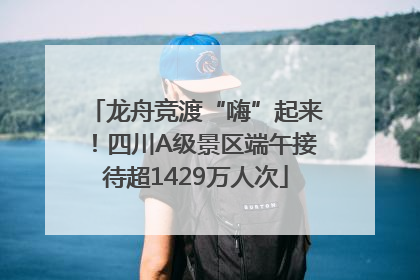 龙舟竞渡“嗨”起来！四川A级景区端午接待超1429万人次