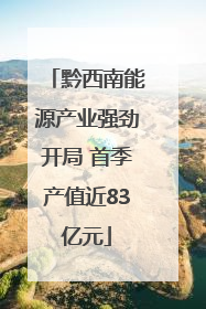 黔西南能源产业强劲开局 首季产值近83亿元