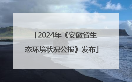 2024年《安徽省生态环境状况公报》发布