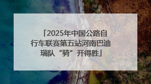 2025年中国公路自行车联赛第五站河南巴迪瑞队“骑”开得胜