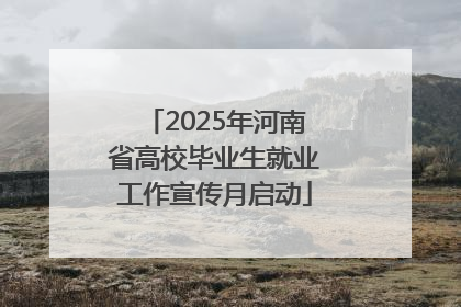2025年河南省高校毕业生就业工作宣传月启动