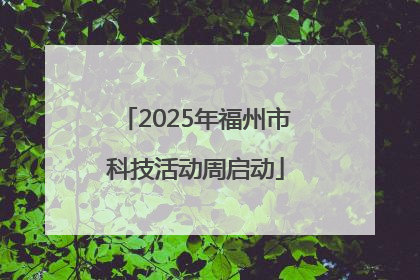 2025年福州市科技活动周启动