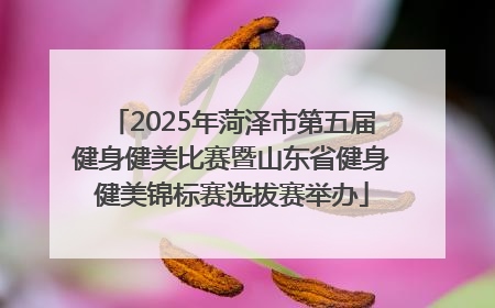 2025年菏泽市第五届健身健美比赛暨山东省健身健美锦标赛选拔赛举办