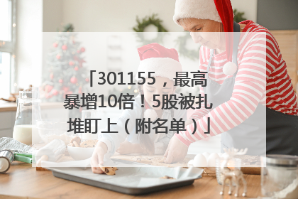 301155，最高暴增10倍！5股被扎堆盯上（附名单）