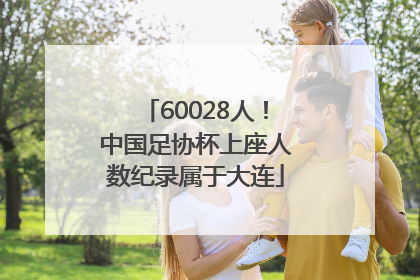 60028人！中国足协杯上座人数纪录属于大连