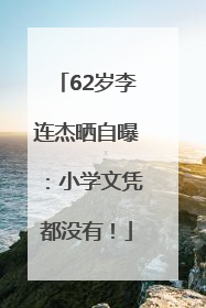62岁李连杰晒自曝：小学文凭都没有！