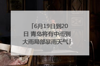 6月19日到20日 青岛将有中雨到大雨局部暴雨天气