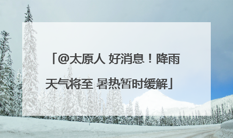 @太原人 好消息！降雨天气将至 暑热暂时缓解