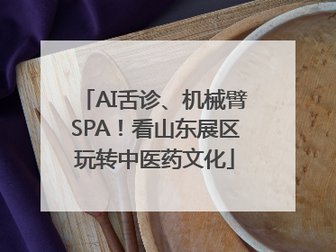 AI舌诊、机械臂SPA！看山东展区玩转中医药文化